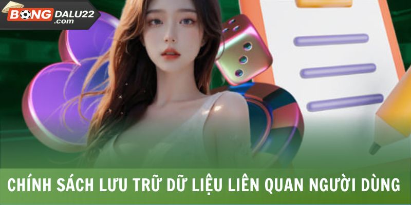 Điều Khoản Sử Dụng BONGDALU 2 Chính sách lưu trữ dữ liệu liên quan người dùng
