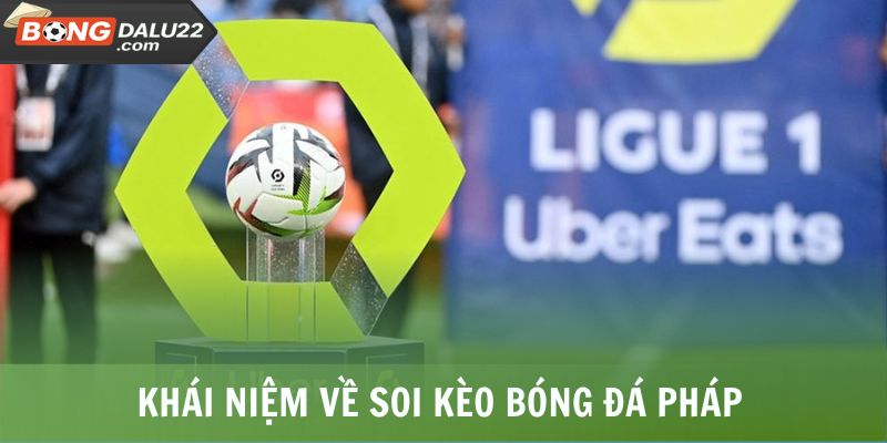 Soi Kèo Bóng Đá Pháp - Chính Xác, Nâng Cao Cơ Hội Thắng 6 Khái niệm về soi kèo bóng đá Pháp