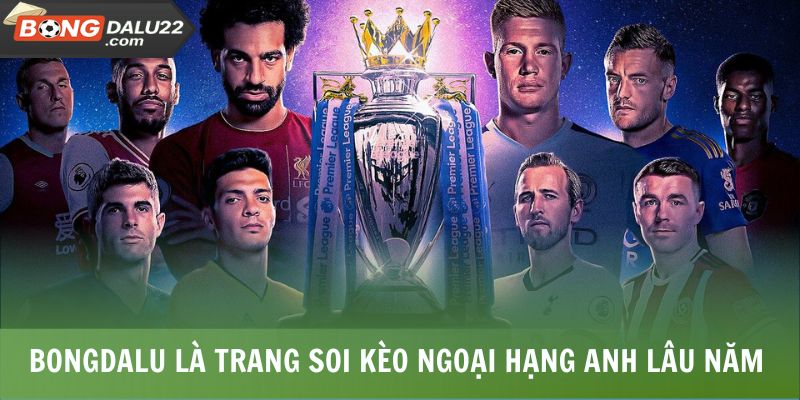BONGDALU là trang soi kèo Ngoại Hạng Anh lâu năm