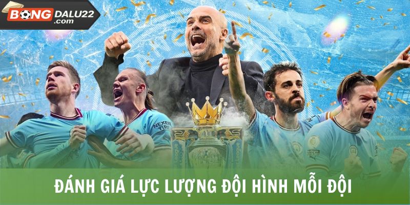 Đánh giá chi tiết đội hình mỗi bên tham gia